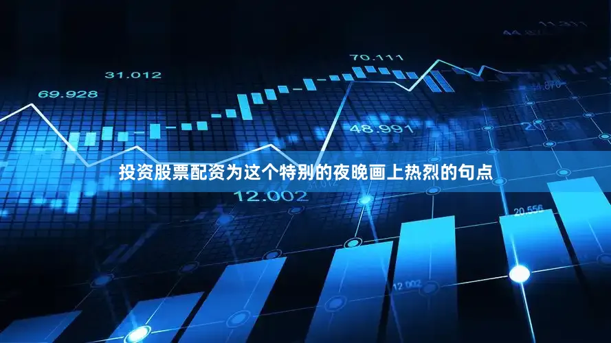 投资股票配资为这个特别的夜晚画上热烈的句点