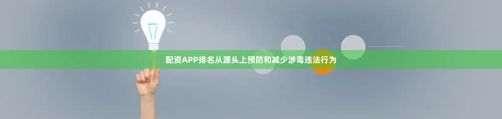配资APP排名从源头上预防和减少涉毒违法行为