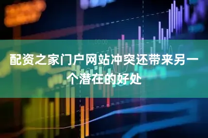 配资之家门户网站冲突还带来另一个潜在的好处