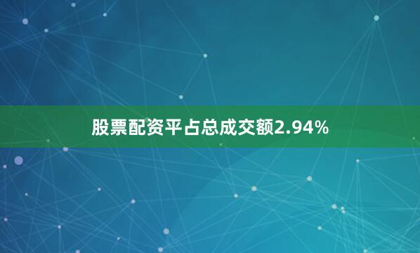 股票配资平占总成交额2.94%