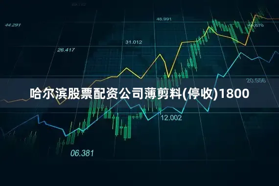 哈尔滨股票配资公司薄剪料(停收)1800