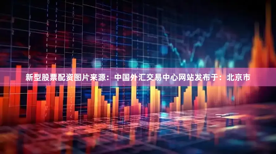 新型股票配资图片来源：中国外汇交易中心网站发布于：北京市