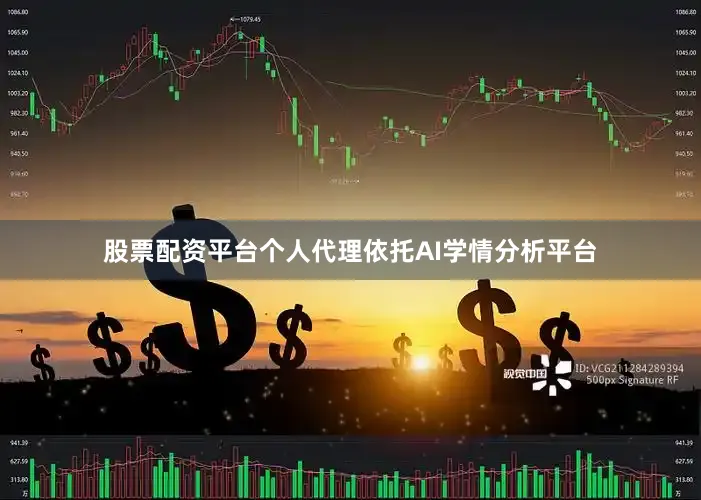 股票配资平台个人代理依托AI学情分析平台